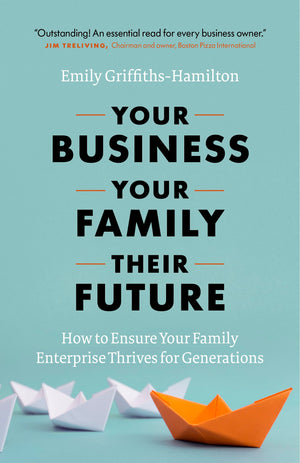 Your Business, Your Family, Their Future: How to Ensure Your Family Enterprise Thrives for Generations,Used
