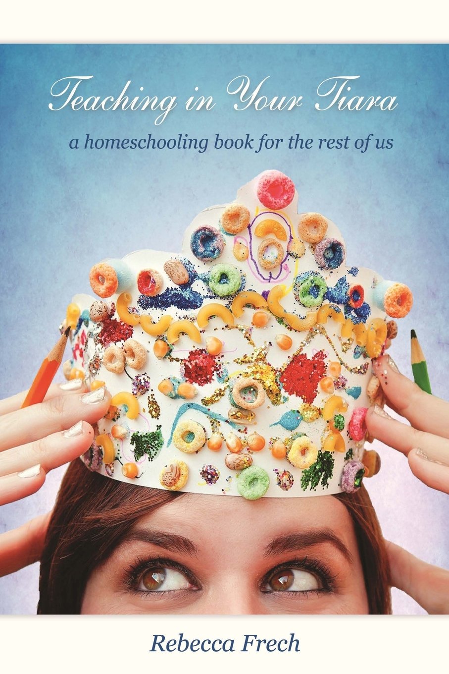 Teaching in Your Tiara: A Homeschooling Book for the rest of Us,Used