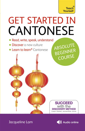 Get Started In Cantonese Absolute Beginner Course: (Book And Audio Support) The Essential Introduction To Reading, Writing, Spea