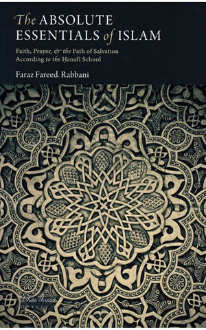 The Absolute Essentials of Islam: Faith, Prayer, and The Path of Salvation According to the Hanafi S,Used