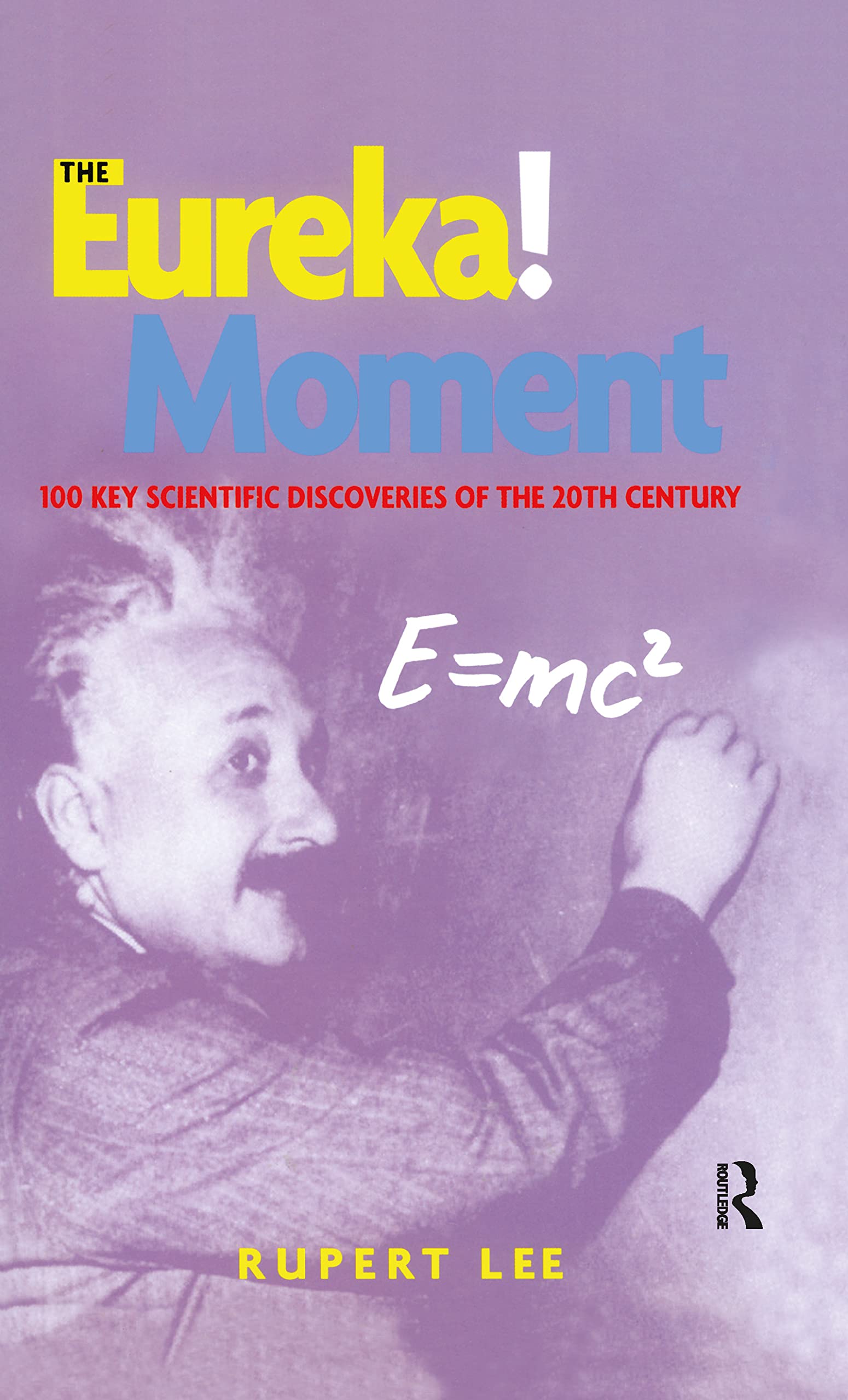 The Eureka! Moment: 100 Key Scientific Discoveries of the 20th Century,New