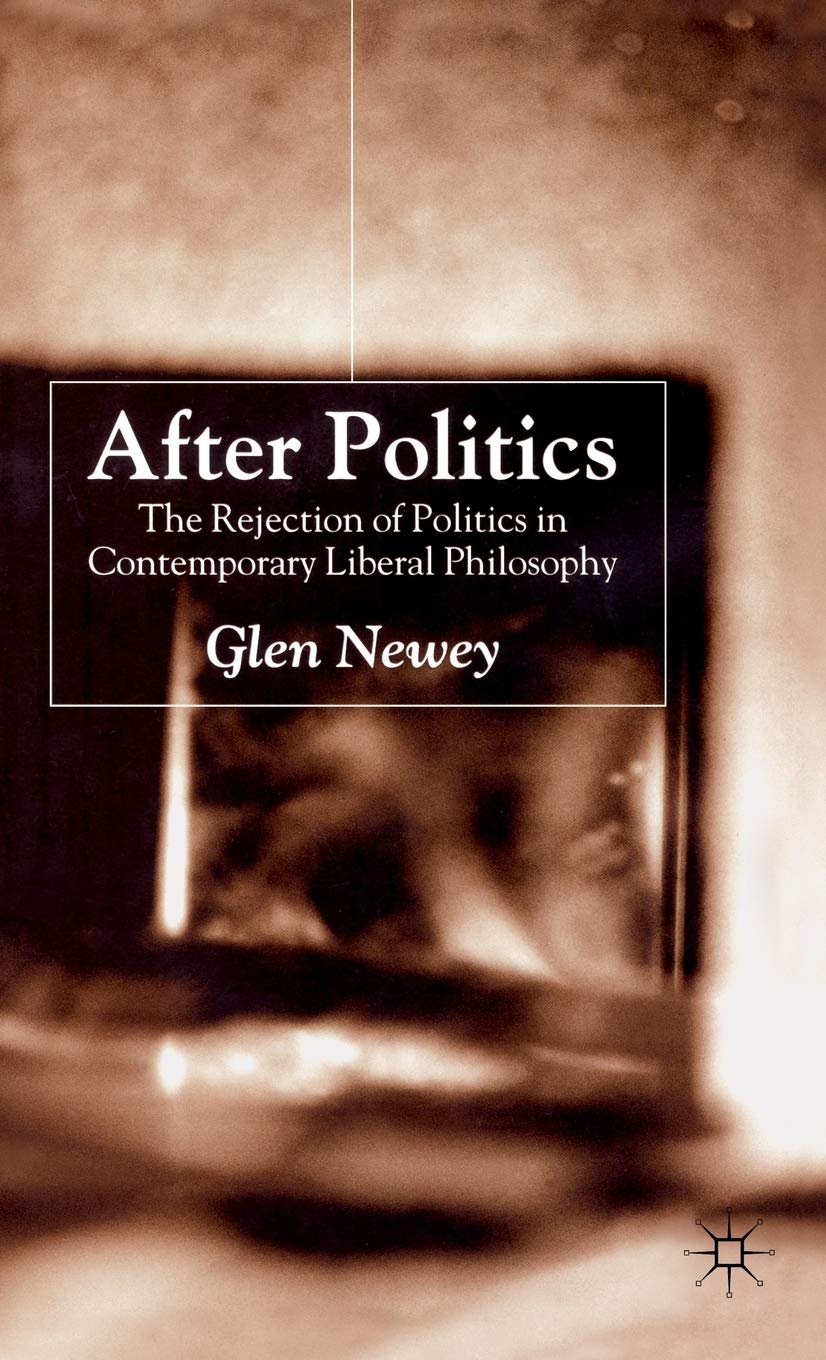 After Politics: The Rejection of Politics in Contemporary Liberal Philosophy,Used
