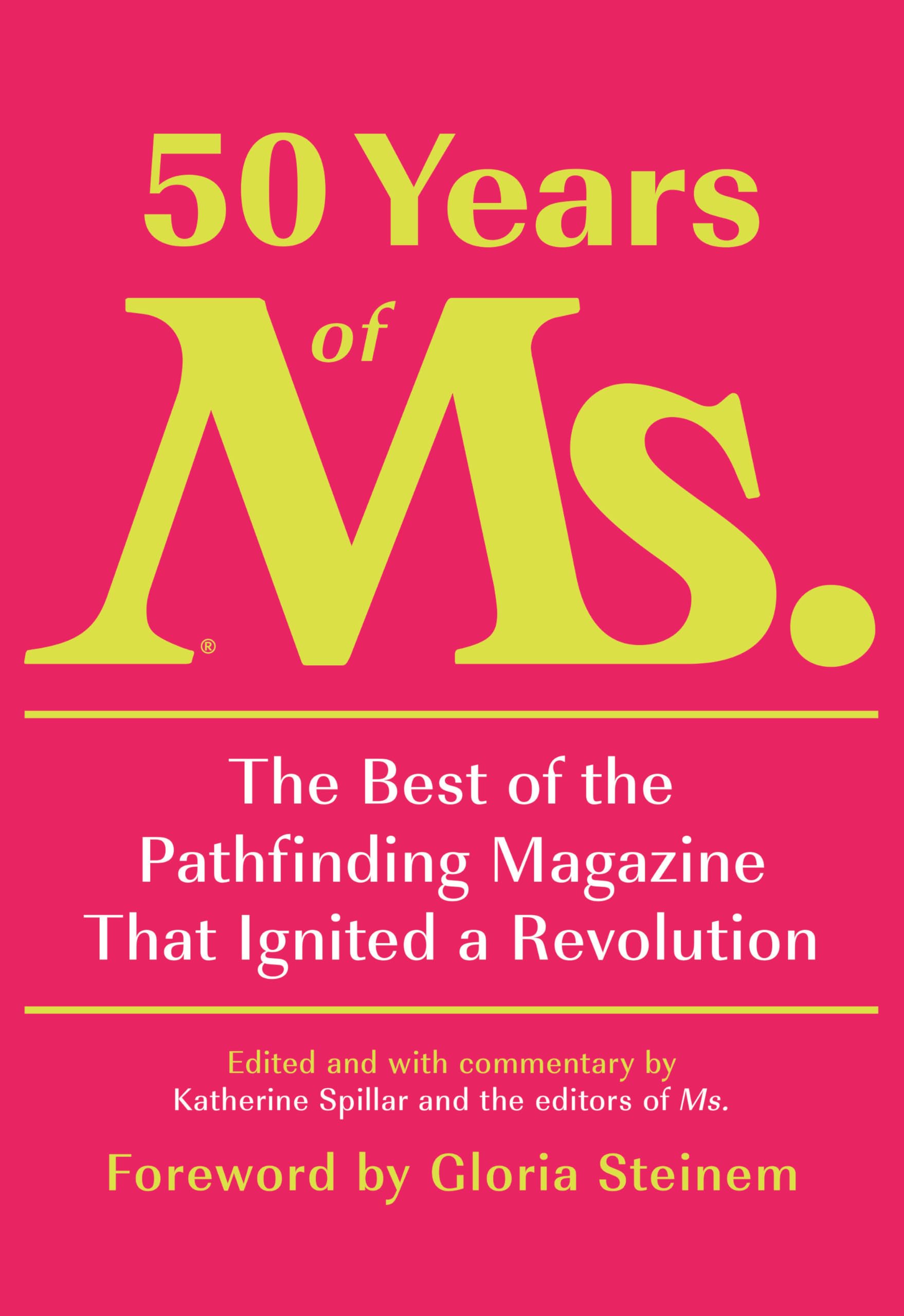 50 Years Of Ms.: The Best Of The Pathfinding Magazine That Ignited A Revolution