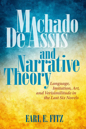 Machado de Assis and Narrative Theory: Language, Imitation, Art, and Verisimilitude in the Last Six Novels (Bucknell Studies in ,Used