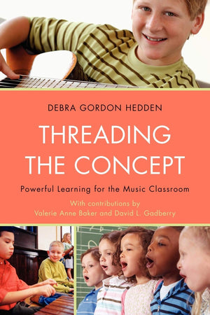 Threading the Concept: Powerful Learning for the Music Classroom,New