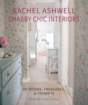 Rachel Ashwell Shabby Chic Interiors: My Rooms, Treasures And Trinkets,New