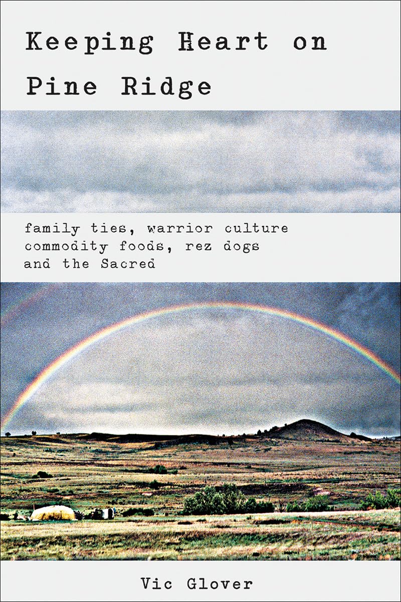 Keeping Heart on Pine Ridge: Family Ties, Warrior culture, Commodity Foods, Rez Dogs, and the Sacred,Used