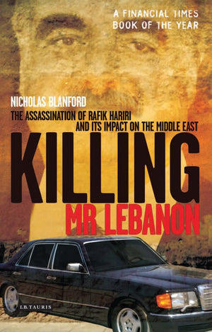 Killing Mr. Lebanon: The Assassination Of Rafik Hariri And Its Impact On The Middle East