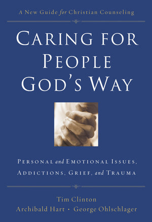 Caring For People God'S Way: Personal And Emotional Issues, Addictions, Grief, And Trauma,New