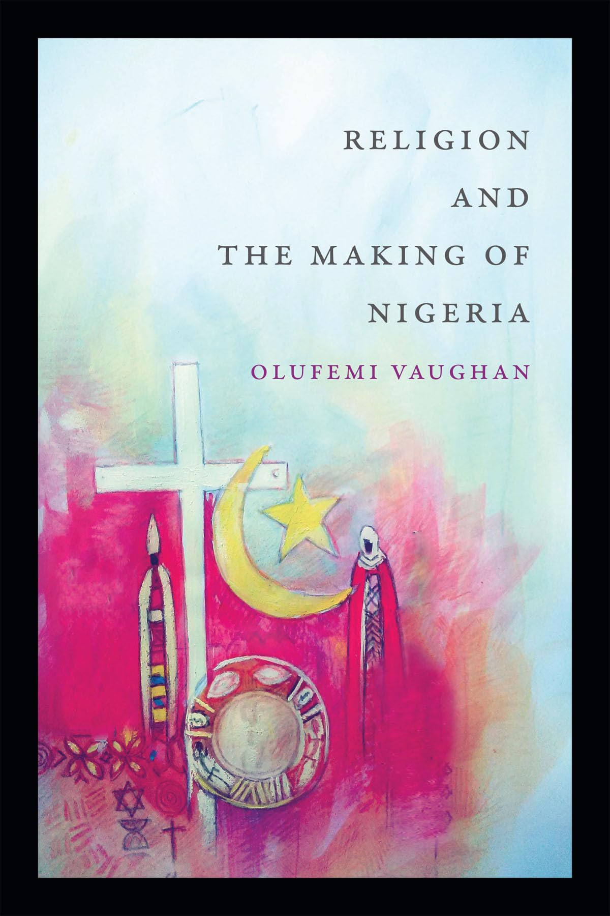 Religion And The Making Of Nigeria (Religious Cultures Of African And African Diaspora People),Used
