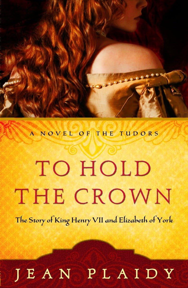To Hold The Crown: The Story Of King Henry Vii And Elizabeth Of York (A Novel Of The Tudors)