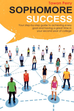 Sophomore Success: Your StepByStep Guide to Achieve Every Goal and Having a Great Time in Your Second Year of College,New