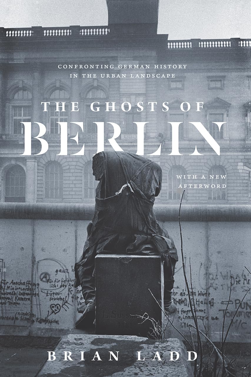 The Ghosts Of Berlin: Confronting German History In The Urban Landscape