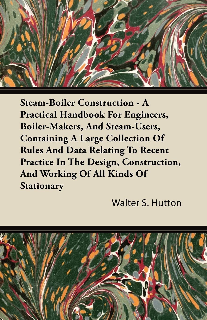 Steamboiler Construction  A Practical Handbook For Engineers, Boilermakers, And Steamusers, Containing A Large Collection Of,Used