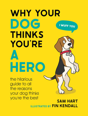 Why Your Dog Thinks You're a Hero: The Hilarious Guide to All the Reasons Your Dog Thinks You're the Best,New