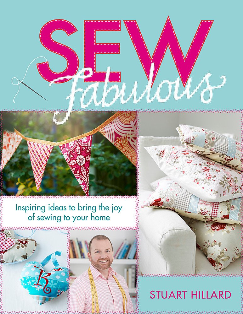 Sew Fabulous: Inspiring Ideas To Bring The Joy Of Sewing To Your Home