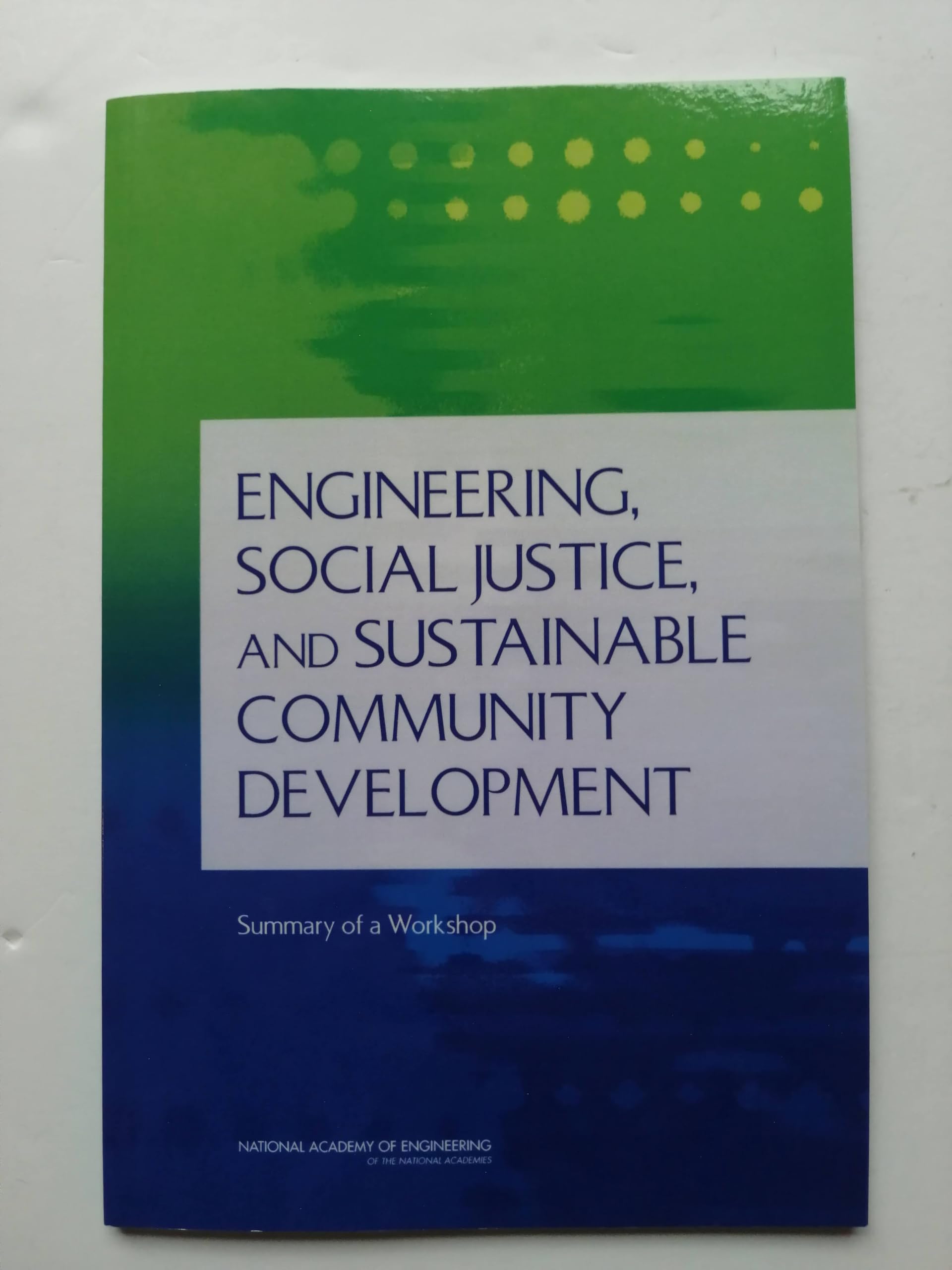 Engineering, Social Justice, And Sustainable Community Development: Summary Of A Workshop