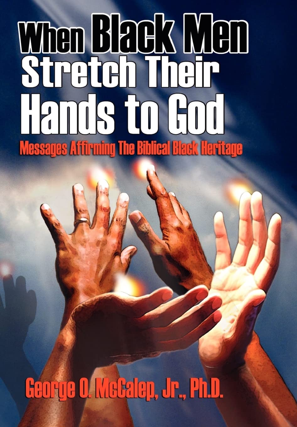 When Black Men Stretch Their Hands to God: Messages Affirming the Biblical Black Heritage,New