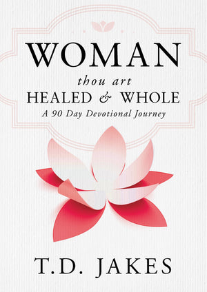 Woman, Thou Art Healed And Whole: A 90 Day Devotional Journey