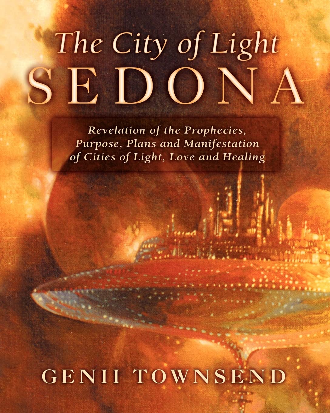 The City of Light Sedona: Revelation of the Prophecies, Purpose, Plans and Coming Manifestation of Cities of Light, Love and Hea,Used