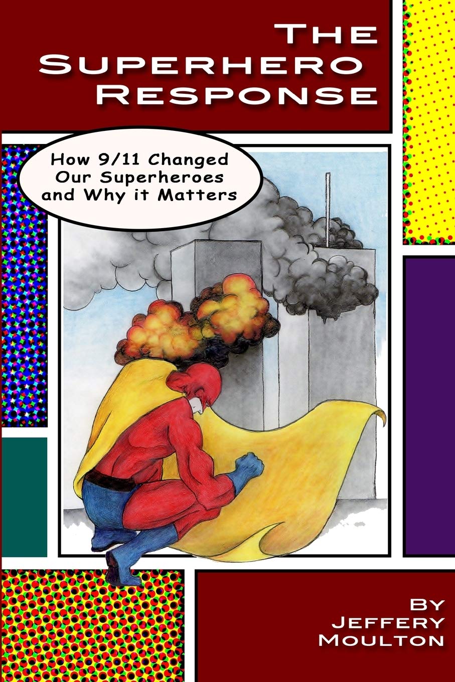 The Superhero Response: How 9/11 Changed Our Superheroes and Why It Matters,Used