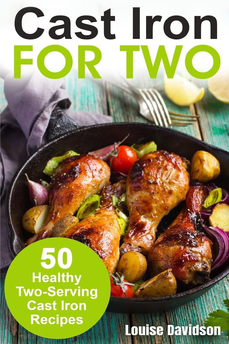Cast Iron for Two: 50 Healthy TwoServing Cast Iron Recipes (Cooking Two Ways),Used