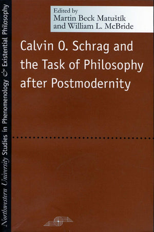 Calvin O. Schrag And The Task Of Philosophy After Postmodernity (Studies In Phenomenology And Existential Philosophy),New