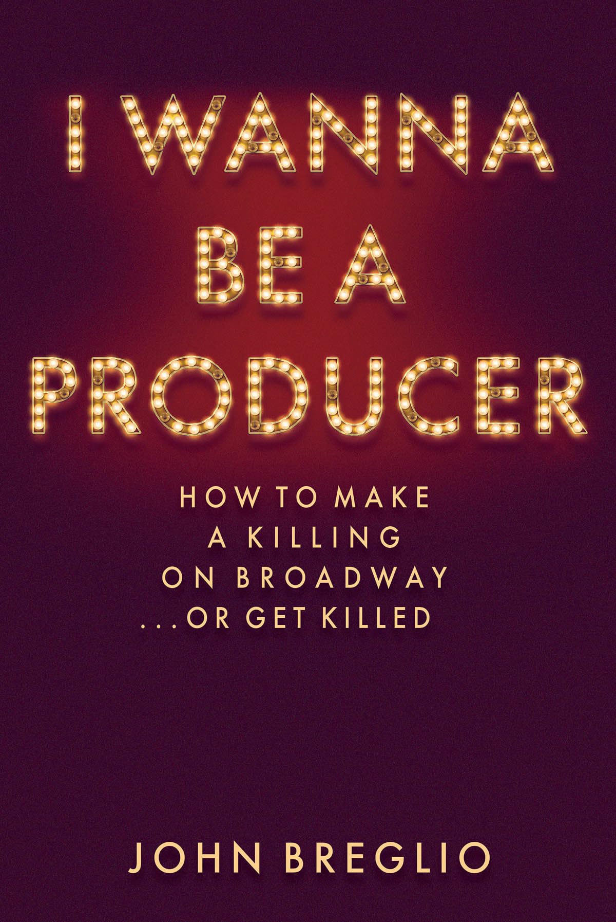 I Wanna Be a Producer: How to Make a Killing on Broadway...or Get Killed (Applause Books),Used