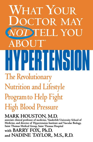 What Your Doctor May Not Tell You About(Tm): Hypertension: The Revolutionary Nutrition And Lifestyle Program To Help Fight High -used