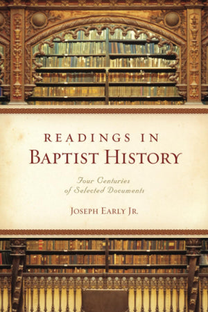 Readings In Baptist History: Four Centuries Of Selected Documents,New