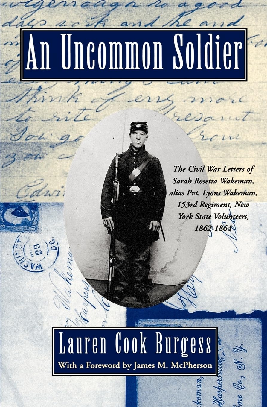 An Uncommon Soldier: The Civil War Letters Of Sarah Rosetta Wakeman, Alias Pvt. Lyons Wakeman, 153Rd Regiment, New York State Vo