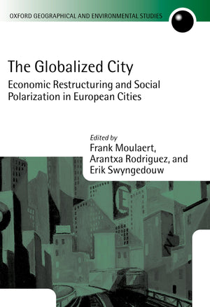 The Globalized City: Economic Restructing and Social Polarization in European Cities (Oxford Geographical and Environmental Stud,New
