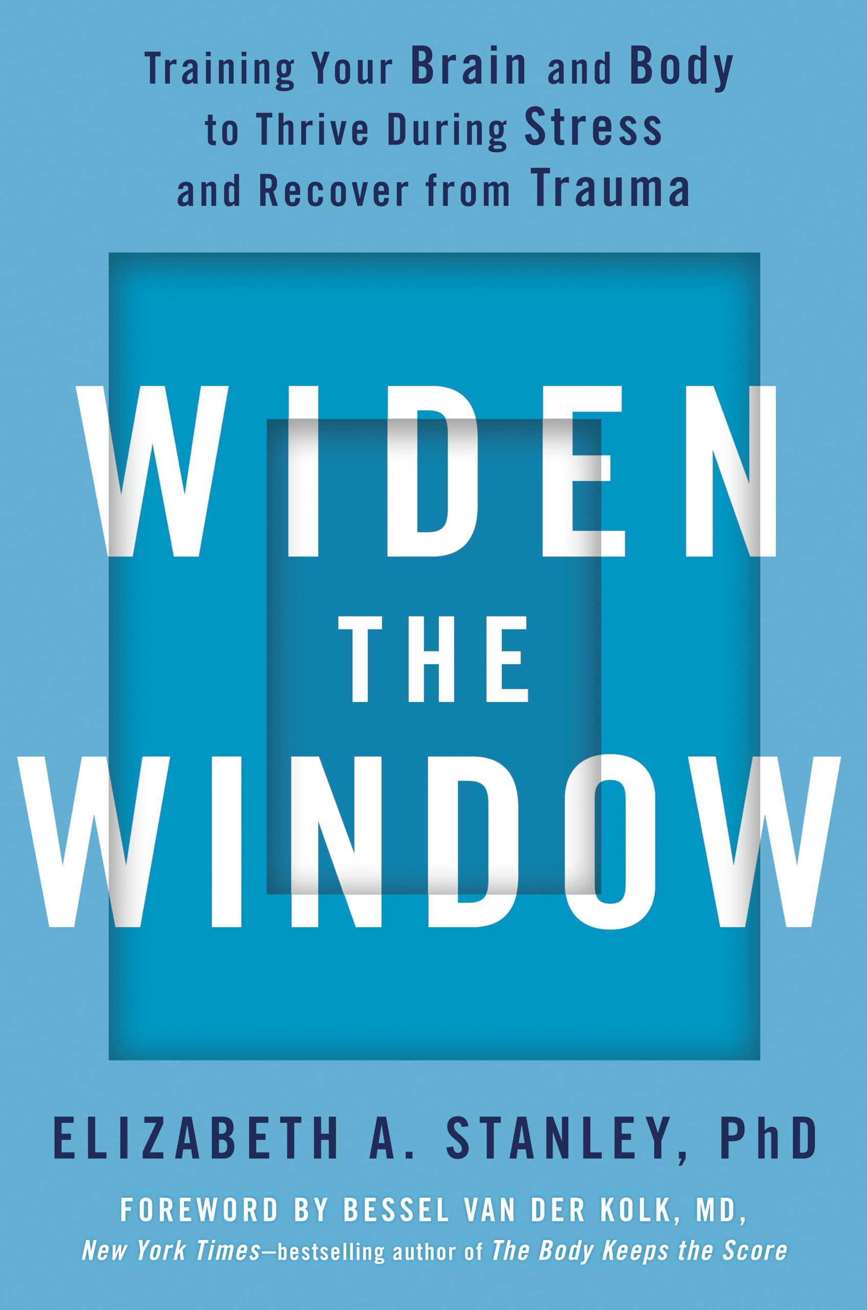 Widen The Window: Training Your Brain And Body To Thrive During Stress And Recover From Trauma