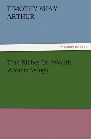 True Riches Or, Wealth Without Wings,Used