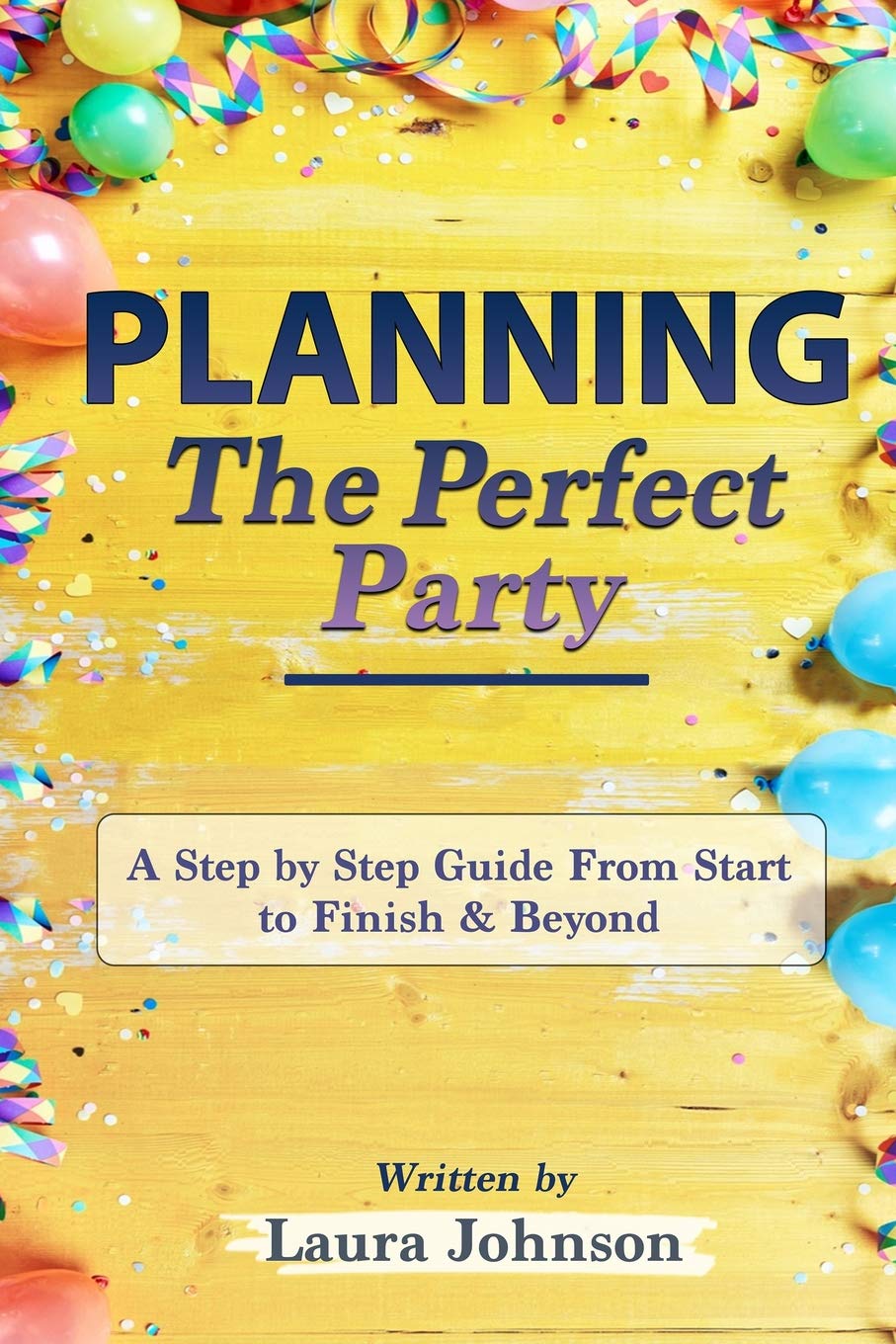 Planning the Perfect Party: A Step by Step Guide from Start to Finish & Beyond,Used
