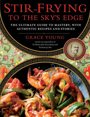 StirFrying to the Skys Edge: The Ultimate Guide to Mastery, with Authentic Recipes and Stories (An AwardWinning Cookbook)