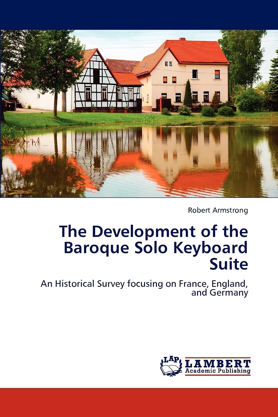 The Development of the Baroque Solo Keyboard Suite: An Historical Survey focusing on France, England, and Germany,Used
