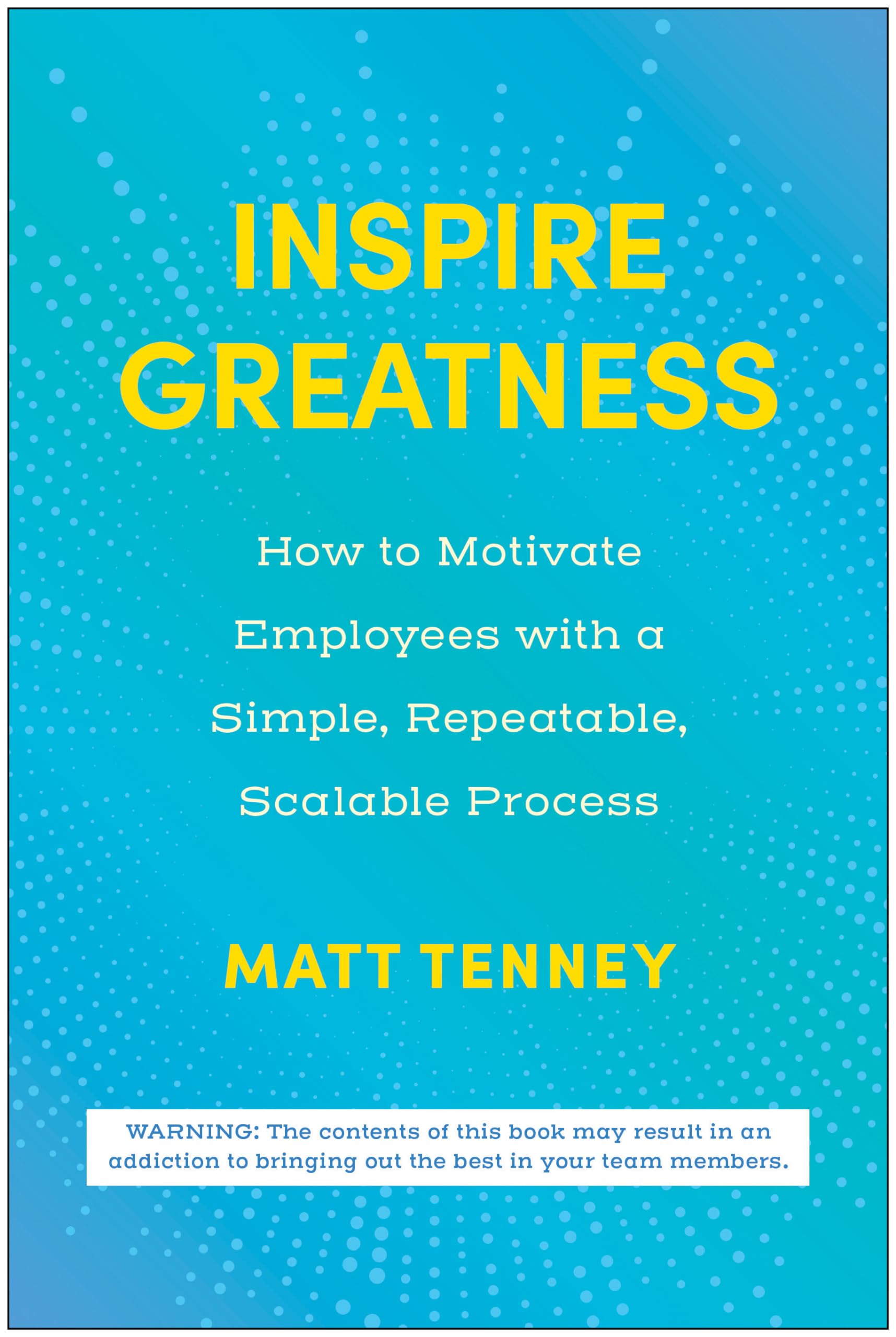 Inspire Greatness: How To Motivate Employees With A Simple, Repeatable, Scalable Process,Used