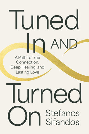 Tuned In And Turned On: A Path To True Connection, Deep Healing, And Lasting Love