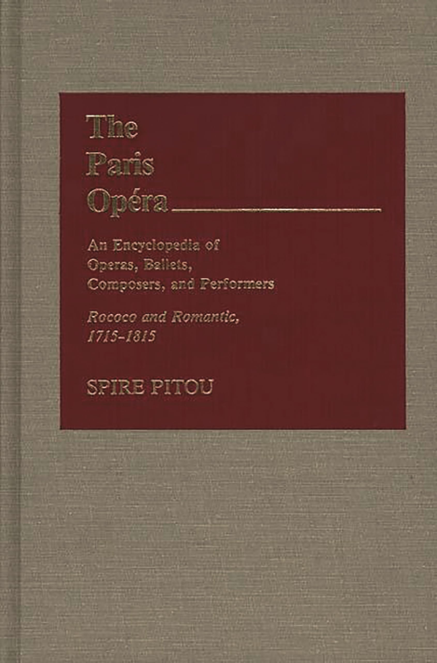 The Paris Opera: An Encyclopedia Of Operas, Ballets, Composers, And Performers: Rococo And Romantic, 17151815