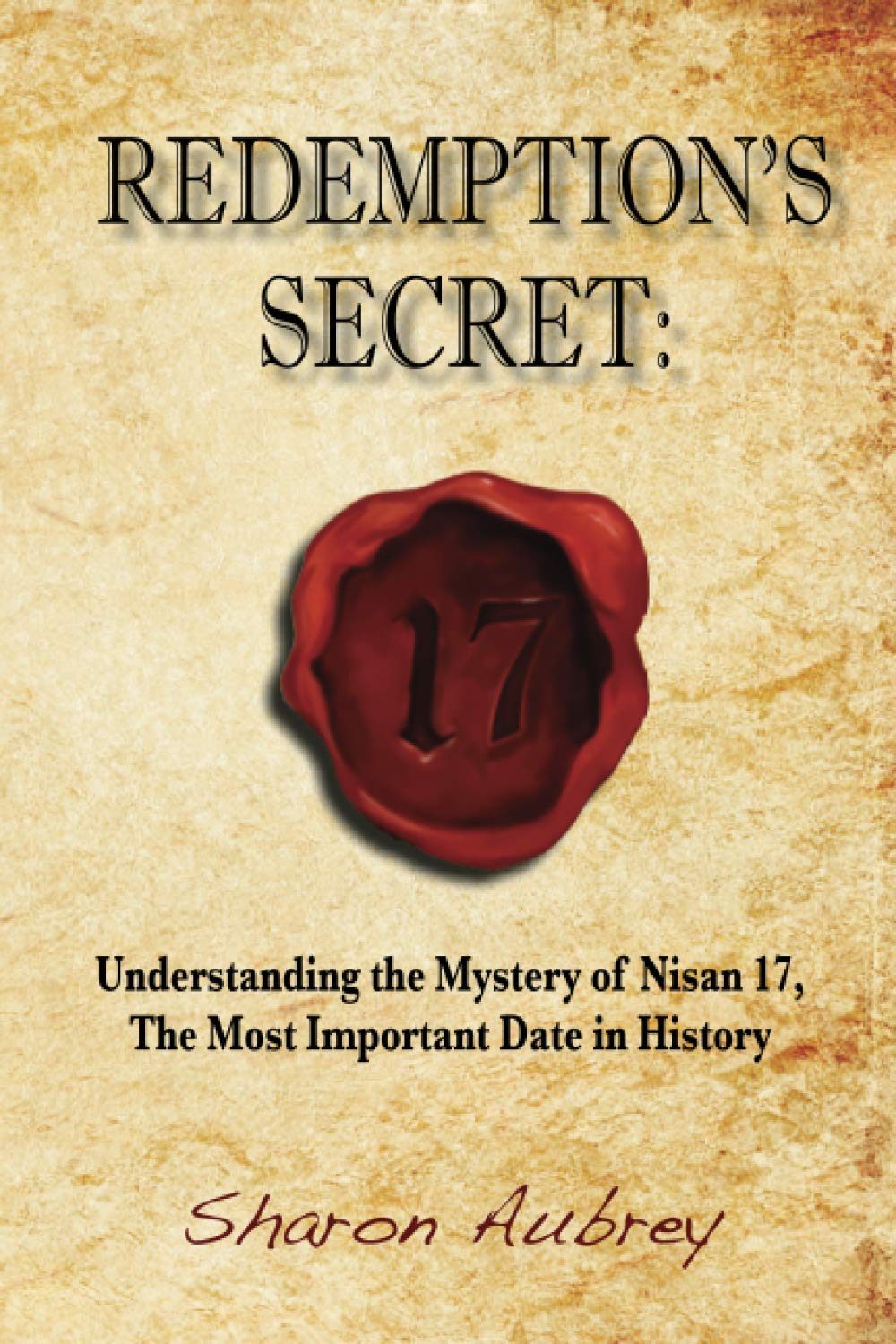 Redemption's Secret: Understanding the Mystery of Nisan 17th the Most Important Date in History,Used