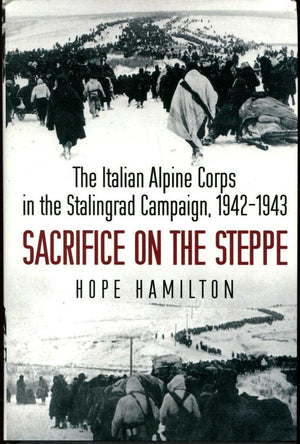 Sacrifice On The Steppe: The Italian Alpine Corps In The Stalingrad Campaign, 19421943