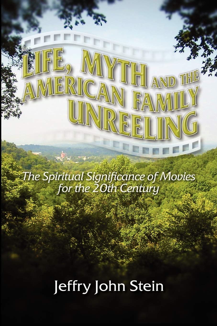 Life, Myth, And the American Family Unreeling: the Spiritual Significance of Movies for the 20th Century,Used