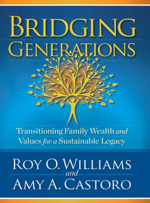 Bridging Generations: Transitioning Family Wealth And Values For A Sustainable Legacy,New