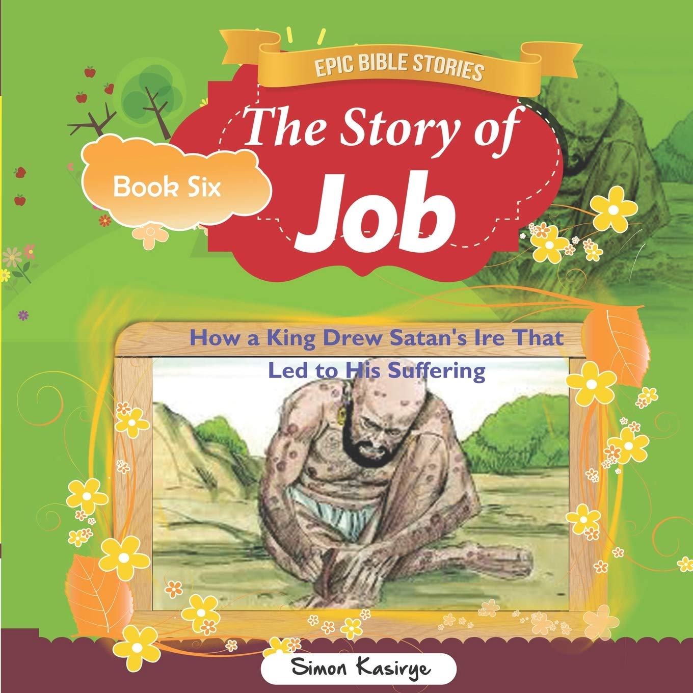 EPIC BIBLE STORIES: THE STORY OF JOB: How a King Drew Satan's Ire that Led to His Suffering (Book Six),Used