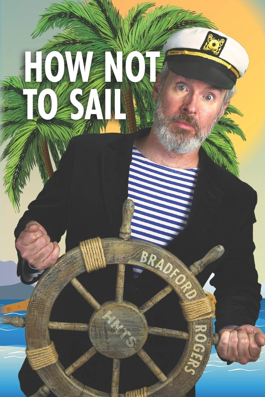 How Not To Sail: Screwing up is part of cruising. Let me show you how!,Used