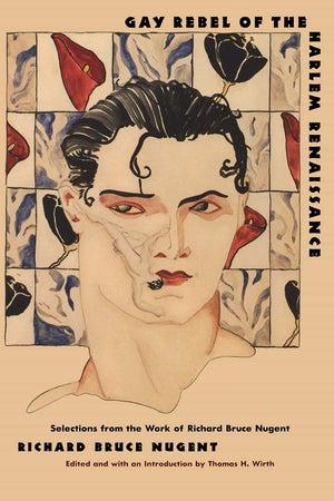 Gay Rebel Of The Harlem Renaissance: Selections From The Work Of Richard Bruce Nugent,New