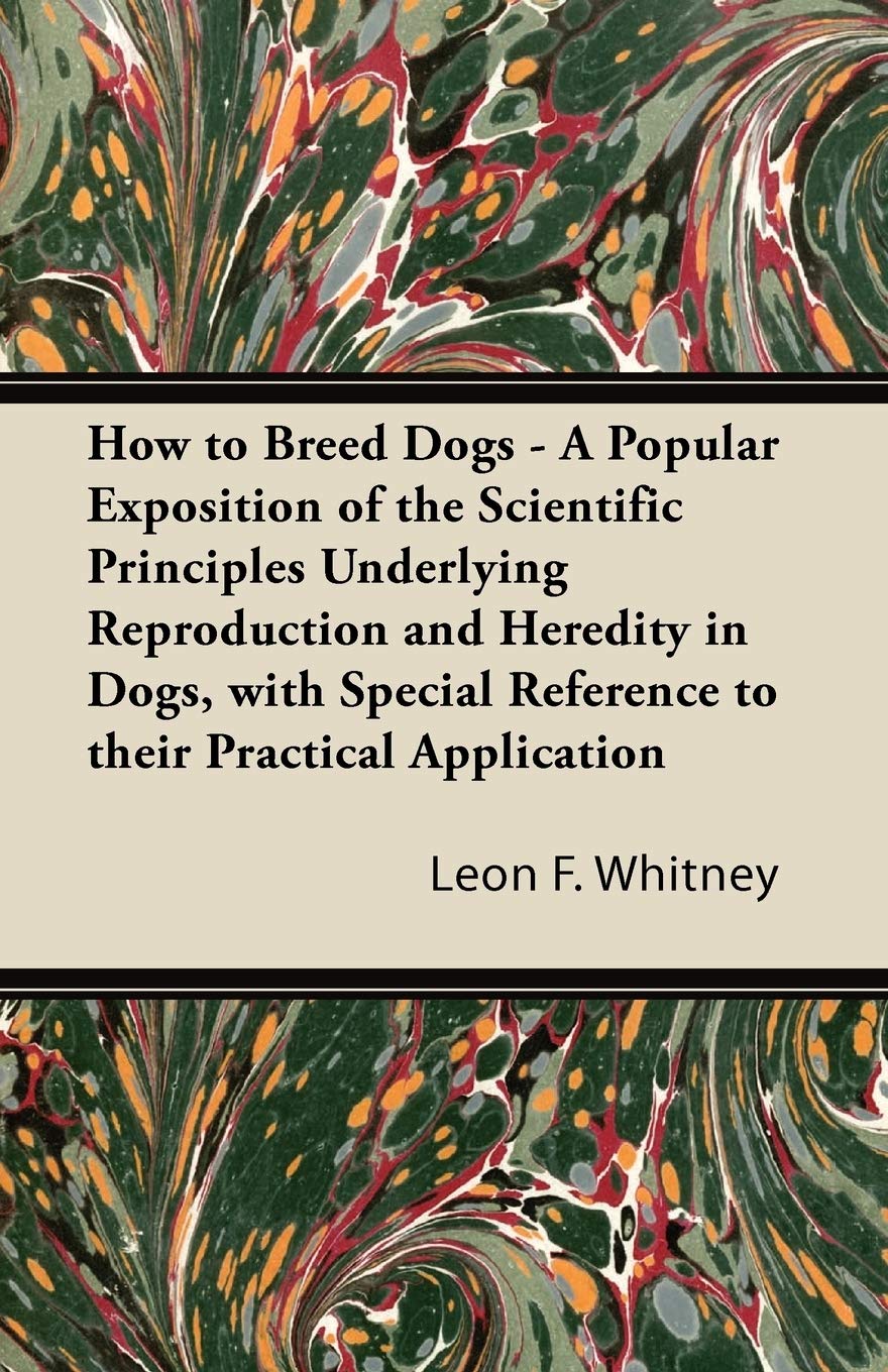 How To Breed Dogs  A Popular Exposition Of The Scientific Principles Underlying Reproduction And Heredity In Dogs, With Special,Used