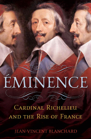 minence: Cardinal Richelieu and the Rise of France,New