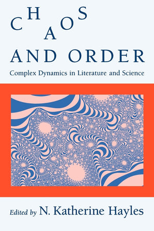 Chaos And Order: Complex Dynamics In Literature And Science (New Practices Of Inquiry)